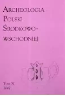 Archeologia Polski ŚrodkowoWschodniej Tom 9 Książki Historia