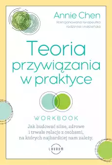 Teoria przywiązania w praktyce Jak budować silne zdrowe i trwałe relacje z osobami na których najbardziej nam zależy Książki Poradniki