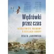 Wędrówki przez czas Nieoczywiste rozmowy o dziejach Europy Książki Historia