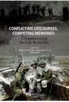 Conflicting discourses competing memories Commemorating The First World War Książki Ebooki