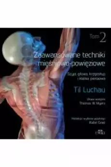 Szyja głowa kręgosłup i klatka piersiowa Zaawansowane techniki mięśniowopowięziowe Tom 2 Książki Zdrowie medycyna