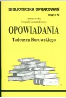 Opowiadania Tadeusza Borowskiego Biblioteczka opracowań Zeszyt nr 52 Książki Podręczniki i lektury