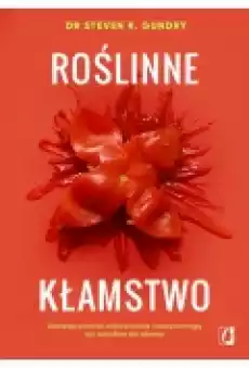 Roślinne kłamstwo Dlaczego pozornie zdrowe owoce i warzywa mogą być szkodliwe dla zdrowia Książki