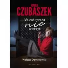 Maria Czubaszek W coś trzeba nie wierzyć Książki Biograficzne