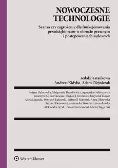 Nowoczesne technologie Szansa czy zagrożenie dla funkcjonowania przedsiębiorców w obrocie prawnym i postępowaniach sądowych Książki Prawo akty prawne