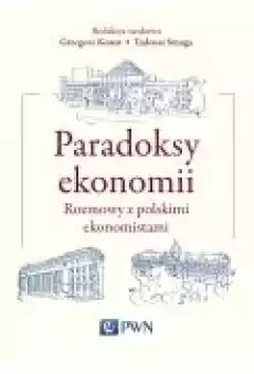 Paradoksy ekonomii Rozmowy z polskimi ekonomistami Książki Ebooki