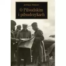 O Piłsudskim i piłsudczykach Książki Historia