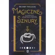 Magiczne sznury Jak wykorzystać moc węzłów do manifestacji pragnień i praktyk magicznych Książki Ezoteryka senniki horoskopy