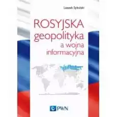 Rosyjska geopolityka a wojna informacyjna Książki Nauki humanistyczne