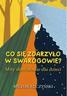 Co się zdarzyło w Swarogowie Mity słowiańskie dla dzieci Książki Dla dzieci