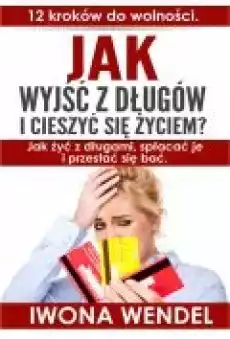 Jak wyjść z długów i cieszyć się życiem Książki Ebooki