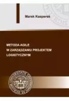 Metoda agile w zarządzaniu projektem logistycznym Książki Ebooki