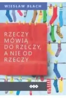 Rzeczy mówią do rzeczy a nie od rzeczy Książki Dla dzieci