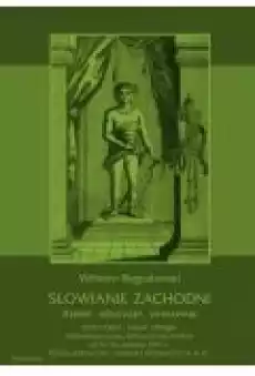 Słowianie Zachodni dzieje obyczaje wierzenia tom trzeci część druga Słowiańszczyzna północnozachodnia od VI do połowy XII Książki Ebooki