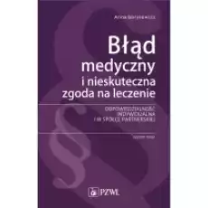 Błąd medyczny i nieskuteczna zgoda na leczenie Odpowiedzialność indywidualna i w spółce partnerskiej Książki Podręczniki i lektury