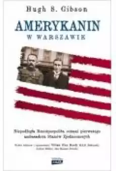 Amerykanin w Warszawie Niepodległa Rzeczpospolita oczami pierwszego ambasadora Stanów Zjednoczonych Książki Biograficzne