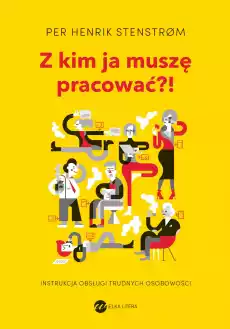 Z kim ja muszę pracować Instrukcja obsługi trudnych osobowości Książki Poradniki