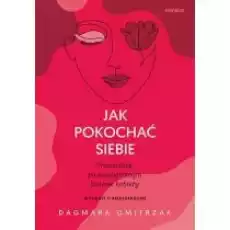 Jak pokochać siebie Przewodnik po wewnętrznym świecie kobiety Wydanie 2 rozszerzone Książki Poradniki