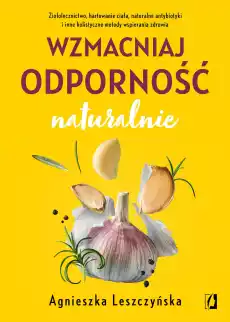 Wzmacniaj odporność naturalnie Ziołolecznictwo hartowanie ciała naturalne antybiotyki i inne holistyczne metody wspierania zd Książki Poradniki