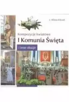 Kompozycje kwiatowe I komunia św i inne okazje Książki Poradniki