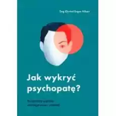 Jak wykryć psychopatę Rozpoznaj sygnały ostrzegawcze i uciekaj Książki Nauki humanistyczne