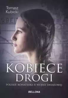 Kobiece drogiPolskie bohaterki II wojny światowej Książki Historia