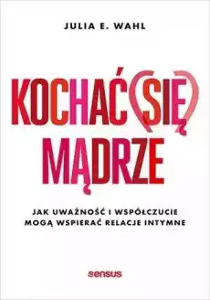 Kochać się mądrze Jak uważność i współczucie Książki Poradniki