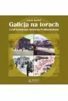 Galicja na torach czyli kolejowa historia Podbeski Książki Poradniki