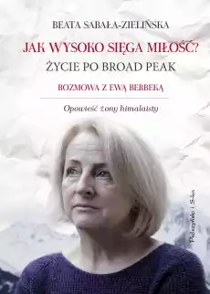 Jak wysoko sięga miłość Życie po Broad Peak Rozmowa z Ewą Berbeką Książki Literatura faktu