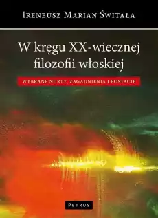 W kręgu xxwiecznej filozofii włoskiej wybrane nurty zagadnienia i postacie Książki Nauki humanistyczne