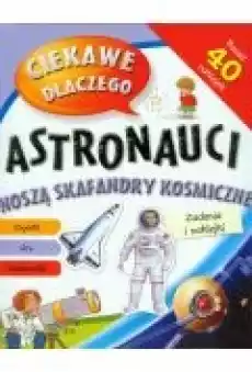 Ciekawe dlaczego Astronauci noszą skafandry Książki Dla dzieci