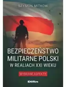 Bezpieczeństwo militarne Polski w realiach XXI w Książki Militaria