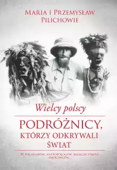 Wielcy polscy podróżnicy którzy odkrywali świat Książki Literatura faktu