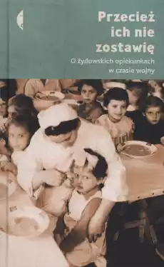 Przecież ich nie zostawię o żydowskich opiekunkach w czasie wojny Książki Historia