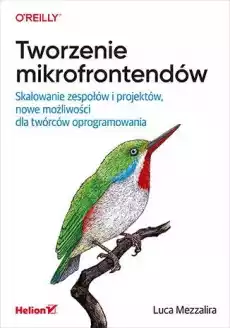 Tworzenie mikrofrontendów Skalowanie zespołów i projektów nowe możliwości dla twórców oprogramowania Książki Informatyka