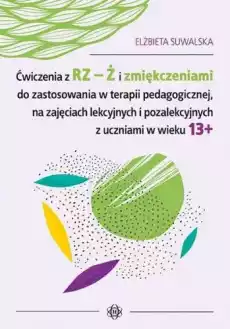 Ćwiczenia z rz ż i zmiękczeniami do zastosowania w terapii pedagogicznej na zajęciach lekcyjnych i pozalekcyjnych z uczniami w w Książki Nauka