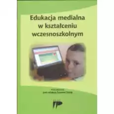 Edukacja medialna w kształceniu wczesnoszkolnym Książki Podręczniki i lektury