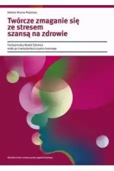 Twórcze zmaganie się ze stresem szansą na zdrowie Funkcjonalny Model Zdrowia osób po transplantacji szpiku kostnego Książki Audiobooki