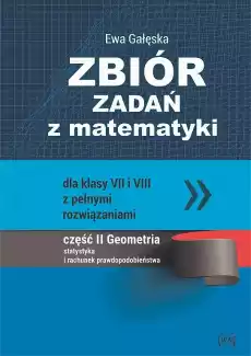 Zbiór zadań z matematyki z pełnymi rozwiązaniami dla klas VII i VIII Geometria statystyka i rachunek prawdopodobieństwa Książki Dla młodzieży