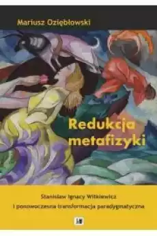 Redukcja metafizyki Stanisław Ignacy Witkiewicz i ponowoczesna transformacja paradygmatyczna Książki Audiobooki