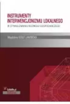 Instrumenty interwencjonizmu lokalnego w stymulowaniu rozwoju gospodarczego Książki Ebooki