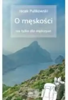 O męskości nie tylko dla mężczyzn Książki Rozwój osobisty