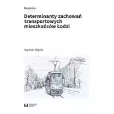 Determinanty zachowań transportowych mieszkańców Łodzi Książki Nauki humanistyczne