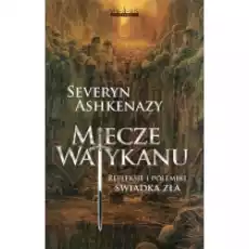 Miecze Watykanu Refleksje i polemiki świadka zła Książki Historia