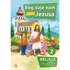 Bóg daje nam Jezusa Podręcznik do religii dla klasy 2 szkoły podstawowej Część 2 Książki Podręczniki i lektury