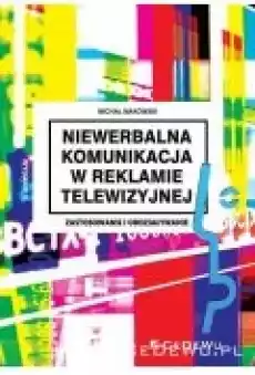 Niewerbalna komunikacja w reklamie telewizyjnej Książki Biznes i Ekonomia