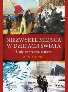 Niezwykłe miejsca w dziejach świata BELLONA Książki Albumy