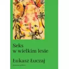 Seks w wielkim lesie Botaniczny przewodnik dla kochanków na łonie przyrody Książki Poradniki