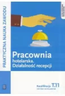 Praktyczna nauka zawodu Pracownia hotelarska Działalność recepcji Kwalifikacja T11 Technik hotelarstwa Książki Podręczniki i lektury