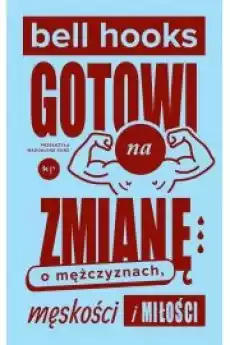 Gotowi na zmianę O mężczyznach męskości i miłości Książki Poradniki